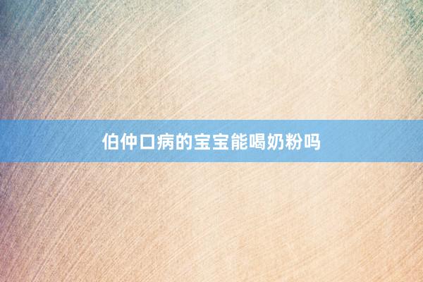 伯仲口病的宝宝能喝奶粉吗